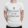 IT'S OKAY TO BE CHRISTIAN - Unisex T-Shirt