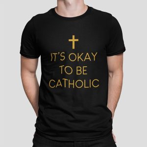 IT'S OKAY TO BE CATHOLIC - Unisex T-Shirt
