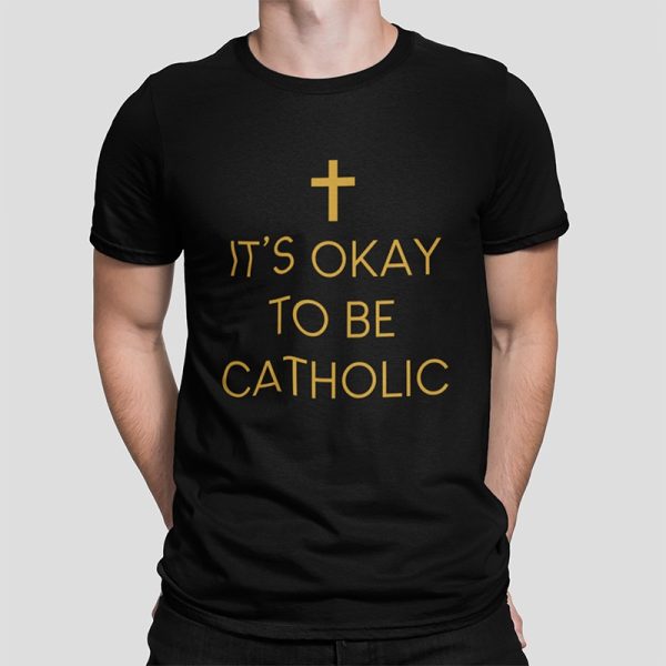 IT'S OKAY TO BE CATHOLIC - Unisex T-Shirt
