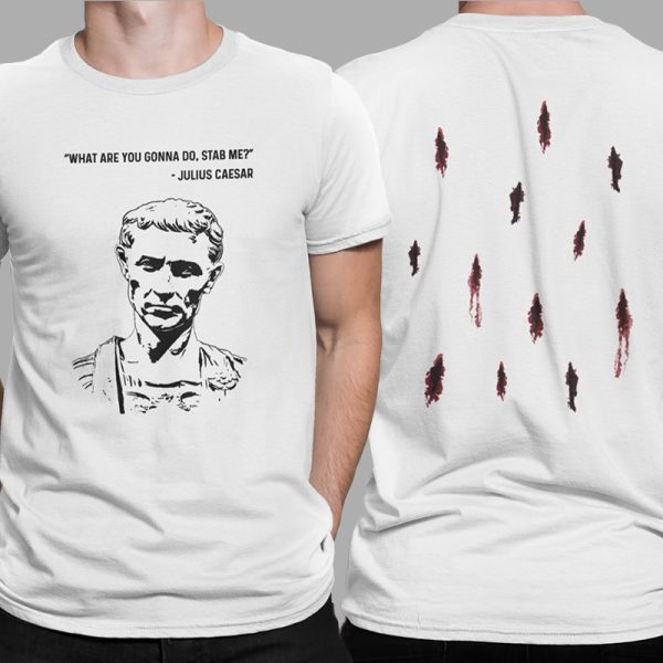 Julius Caesar - What are you gonna do, stab me? - Unisex T-Shirt