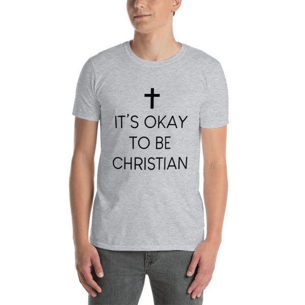IT'S OKAY TO BE CHRISTIAN - Unisex T-Shirt